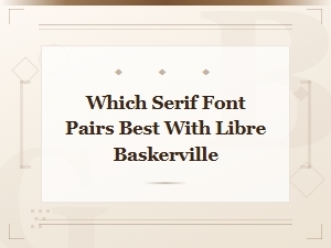 Best Serif Font Pairings for Libre Baskerville