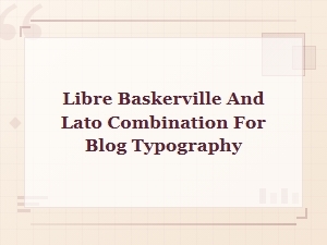 Libre Baskerville and Lato Font Pairing for Blog Typography