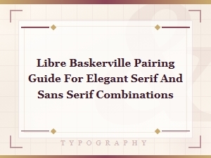 Libre Baskerville Pairing Guide: Elegant Serif and Sans Serif Combinations