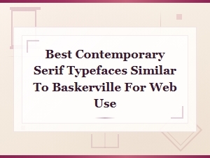 Best Contemporary Serif Typefaces Similar to Baskerville for Web Use