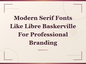 Modern Serif Fonts Like Libre Baskerville for Professional Branding