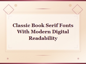 Classic Book Serif Fonts with Modern Digital Readability