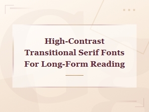 High-Contrast Transitional Serif Fonts for Long-Form Reading